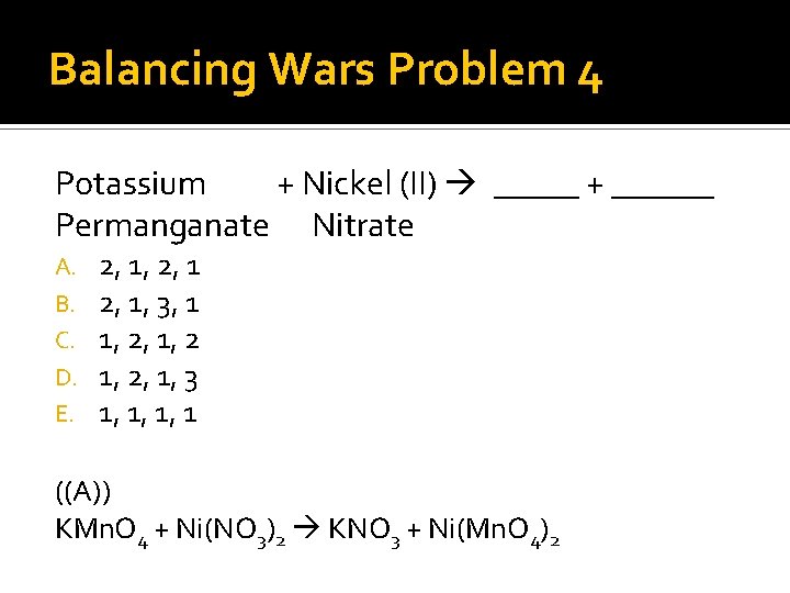 Balancing Wars Problem 4 Potassium + Nickel (II) _____ + ______ Permanganate Nitrate A.