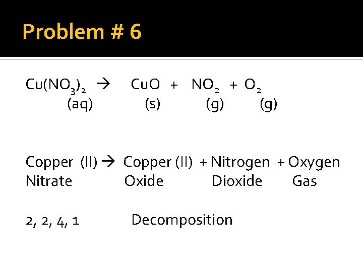 Problem # 6 Cu(NO 3)2 (aq) Cu. O + NO 2 + O 2