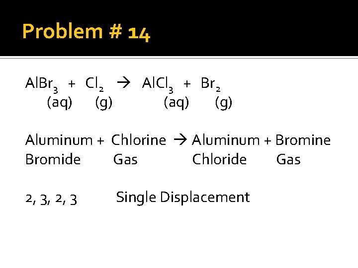 Problem # 14 Al. Br 3 + Cl 2 Al. Cl 3 + Br
