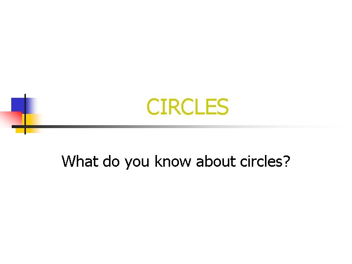 CIRCLES What do you know about circles? 