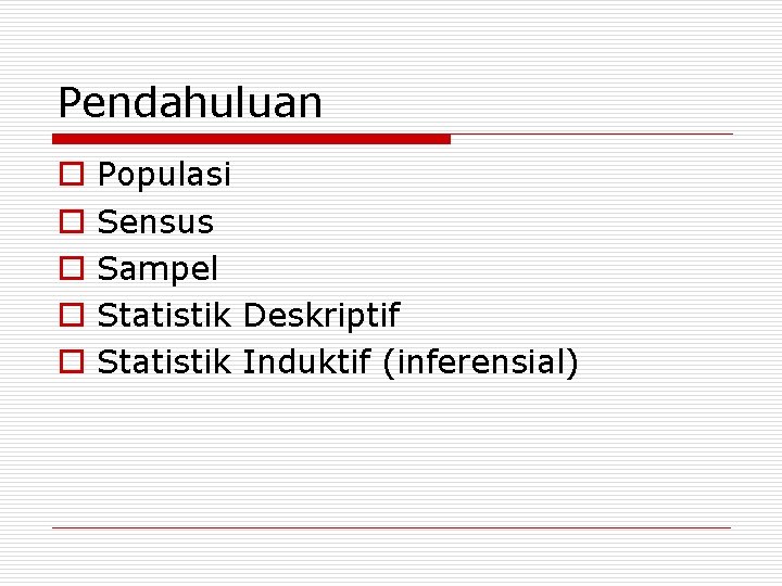 Pendahuluan o o o Populasi Sensus Sampel Statistik Deskriptif Statistik Induktif (inferensial) 