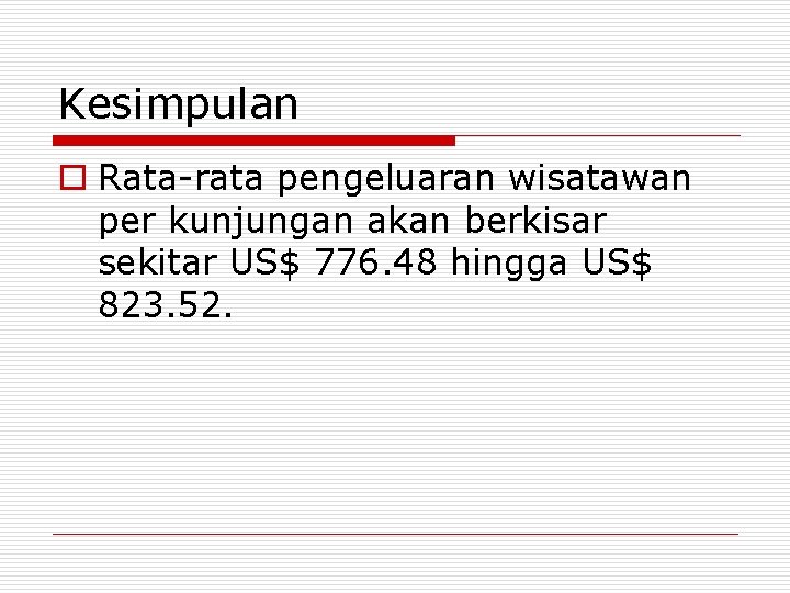 Kesimpulan o Rata-rata pengeluaran wisatawan per kunjungan akan berkisar sekitar US$ 776. 48 hingga