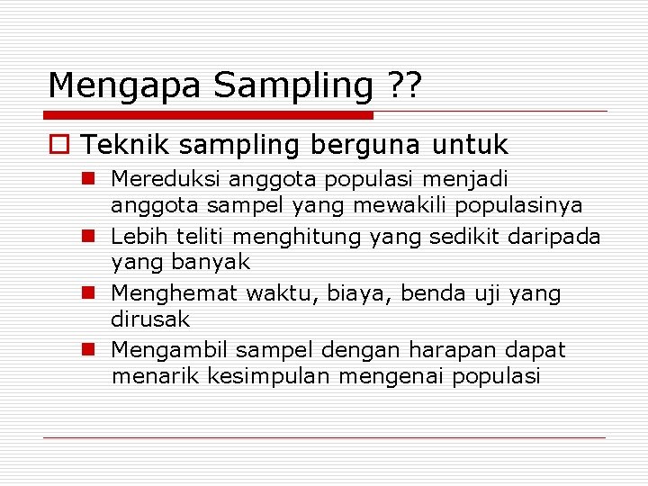 Mengapa Sampling ? ? o Teknik sampling berguna untuk n Mereduksi anggota populasi menjadi