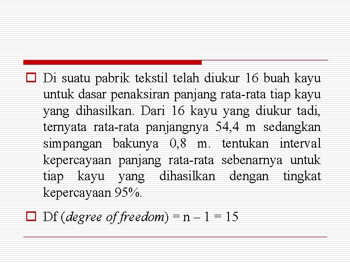 o Di suatu pabrik tekstil telah diukur 16 buah kayu untuk dasar penaksiran panjang