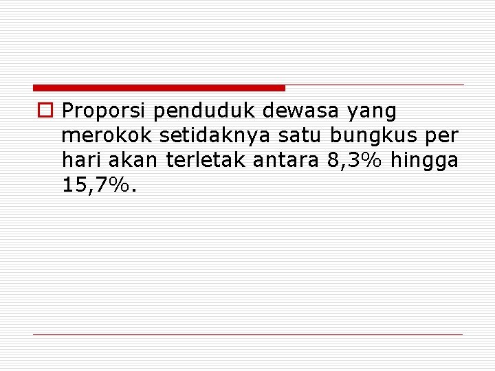 o Proporsi penduduk dewasa yang merokok setidaknya satu bungkus per hari akan terletak antara