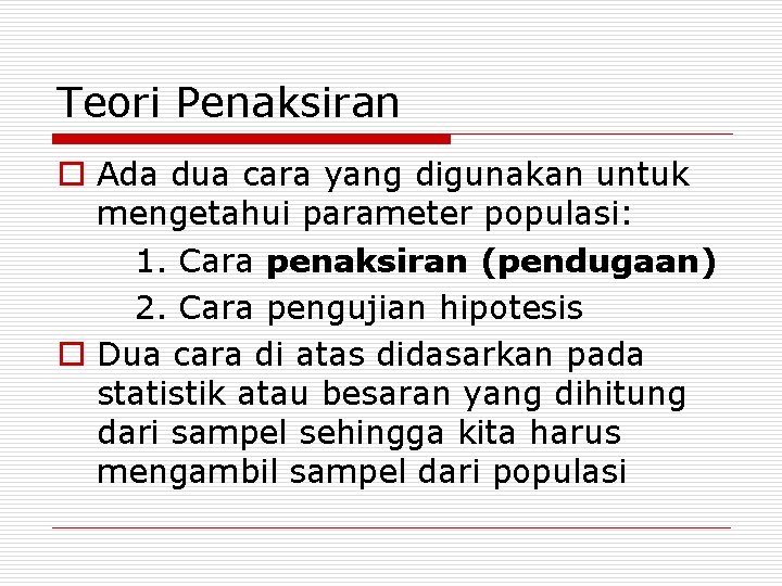 Teori Penaksiran o Ada dua cara yang digunakan untuk mengetahui parameter populasi: 1. Cara