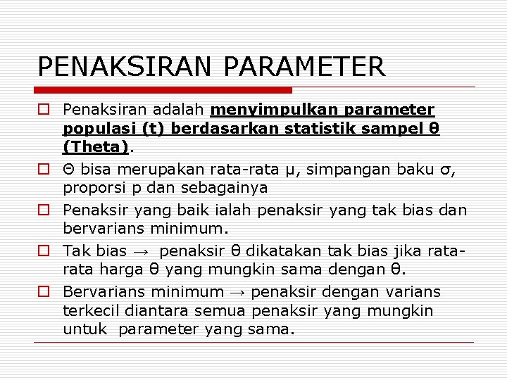 PENAKSIRAN PARAMETER o Penaksiran adalah menyimpulkan parameter populasi (t) berdasarkan statistik sampel θ (Theta).