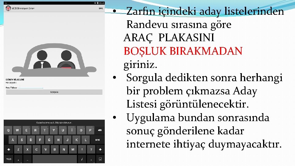  • Zarfın içindeki aday listelerinden Randevu sırasına göre ARAÇ PLAKASINI BOŞLUK BIRAKMADAN giriniz.