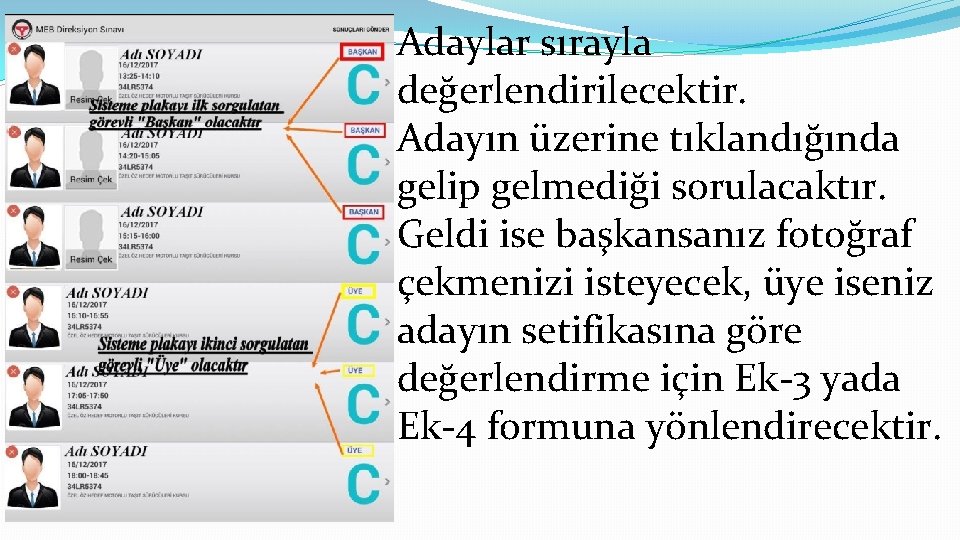  • Adaylar sırayla değerlendirilecektir. • Adayın üzerine tıklandığında gelip gelmediği sorulacaktır. • Geldi