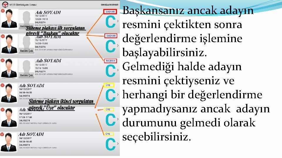  • Başkansanız ancak adayın resmini çektikten sonra değerlendirme işlemine başlayabilirsiniz. • Gelmediği halde