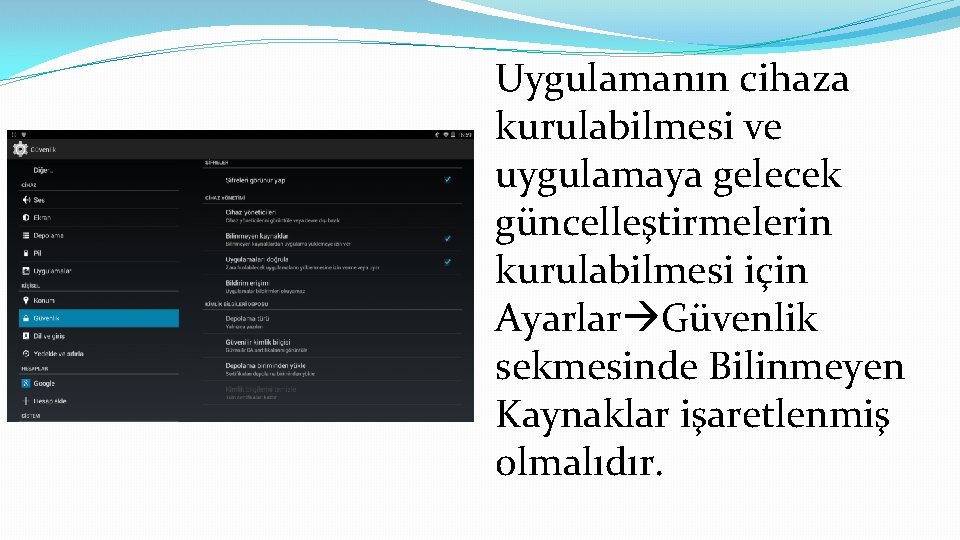 Uygulamanın cihaza kurulabilmesi ve uygulamaya gelecek güncelleştirmelerin kurulabilmesi için Ayarlar Güvenlik sekmesinde Bilinmeyen Kaynaklar