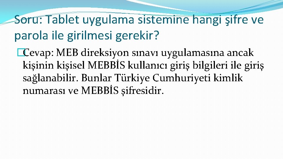 Soru: Tablet uygulama sistemine hangi şifre ve parola ile girilmesi gerekir? �Cevap: MEB direksiyon