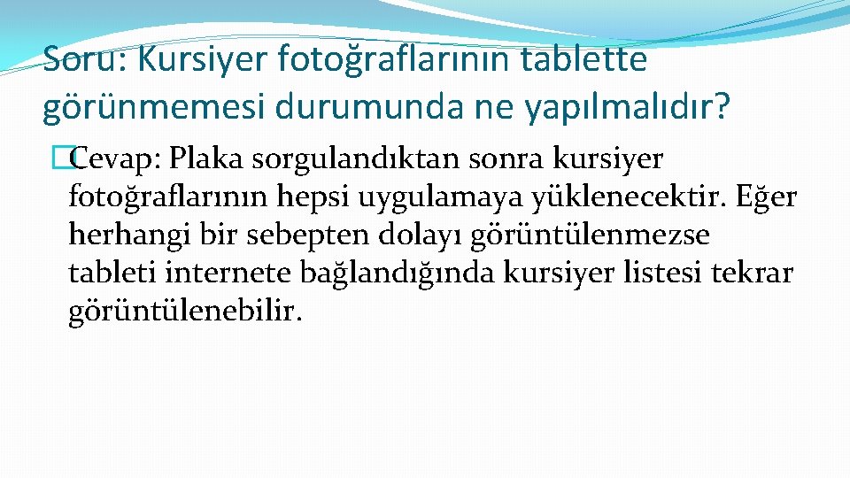 Soru: Kursiyer fotoğraflarının tablette görünmemesi durumunda ne yapılmalıdır? �Cevap: Plaka sorgulandıktan sonra kursiyer fotoğraflarının