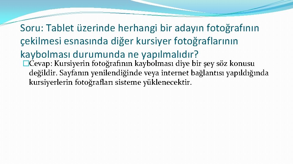 Soru: Tablet üzerinde herhangi bir adayın fotoğrafının çekilmesi esnasında diğer kursiyer fotoğraflarının kaybolması durumunda