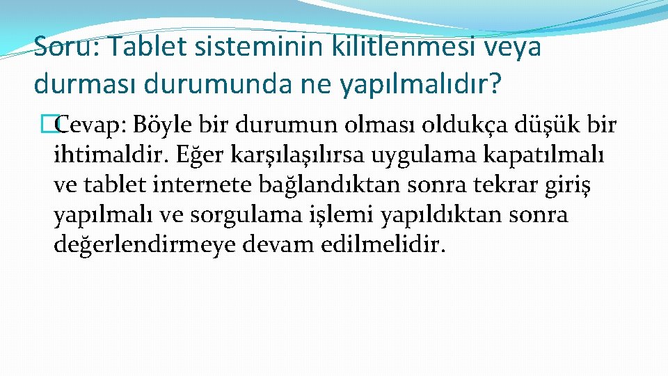 Soru: Tablet sisteminin kilitlenmesi veya durması durumunda ne yapılmalıdır? �Cevap: Böyle bir durumun olması