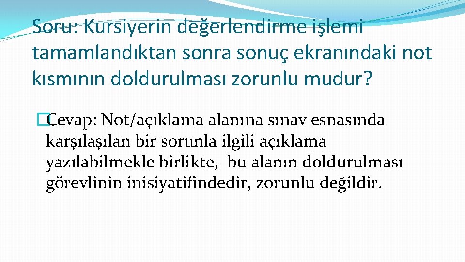 Soru: Kursiyerin değerlendirme işlemi tamamlandıktan sonra sonuç ekranındaki not kısmının doldurulması zorunlu mudur? �Cevap: