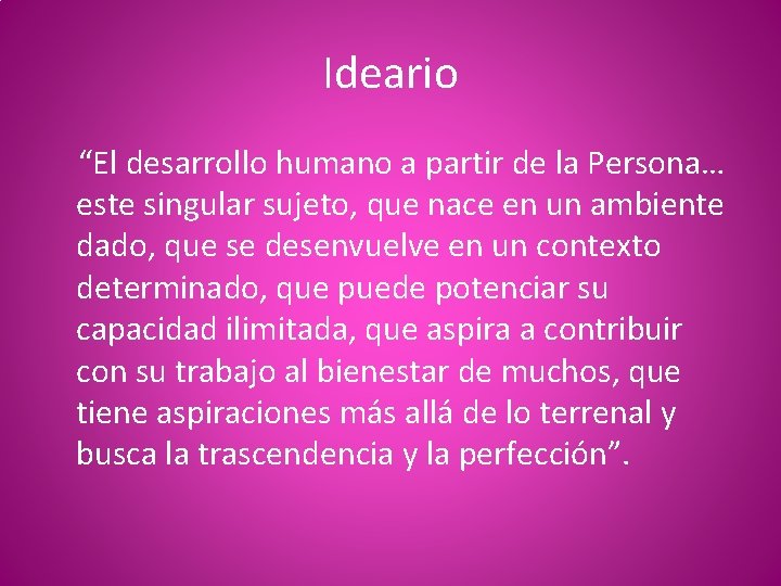 Ideario “El desarrollo humano a partir de la Persona… este singular sujeto, que nace