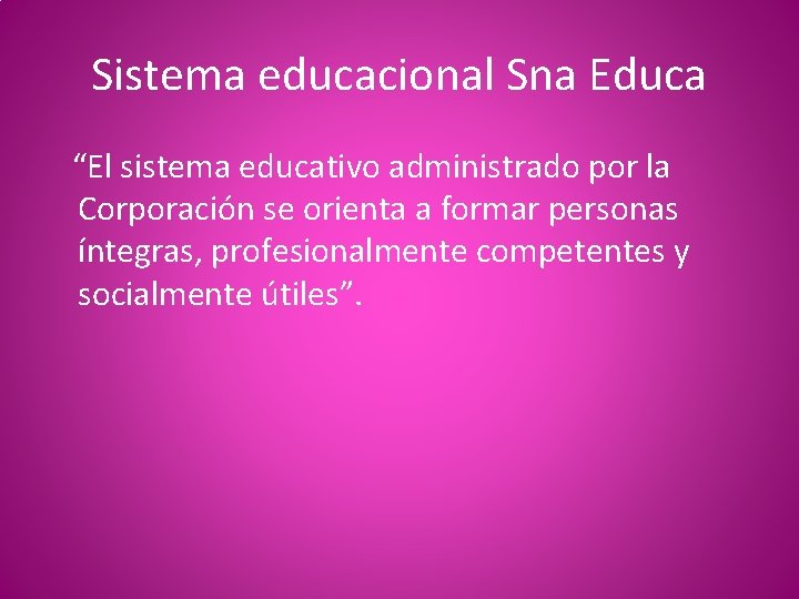 Sistema educacional Sna Educa “El sistema educativo administrado por la Corporación se orienta a