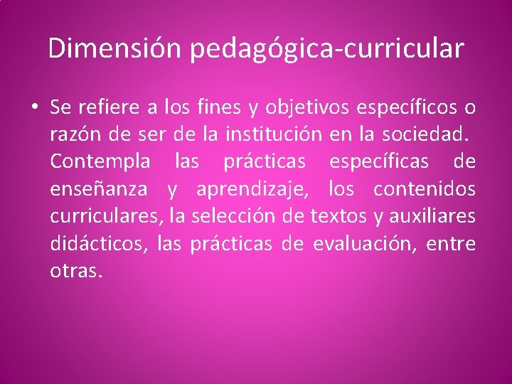 Dimensión pedagógica-curricular • Se refiere a los fines y objetivos específicos o razón de