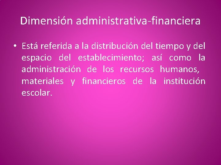 Dimensión administrativa-financiera • Está referida a la distribución del tiempo y del espacio del