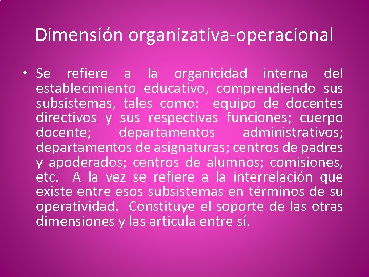 Dimensión organizativa-operacional • Se refiere a la organicidad interna del establecimiento educativo, comprendiendo sus