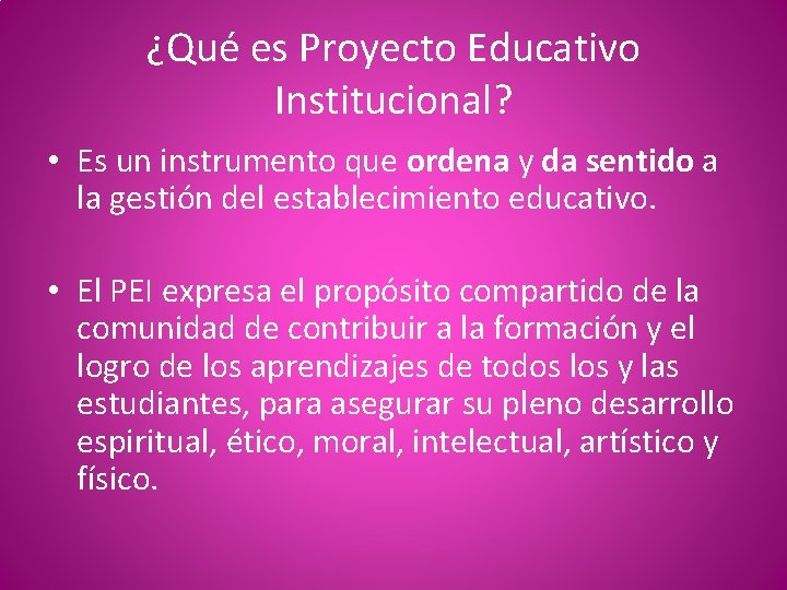 ¿Qué es Proyecto Educativo Institucional? • Es un instrumento que ordena y da sentido