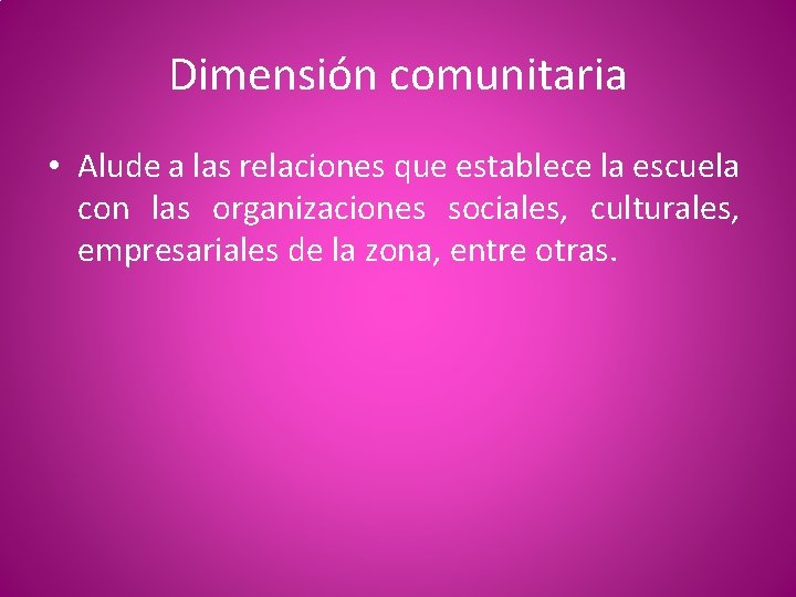 Dimensión comunitaria • Alude a las relaciones que establece la escuela con las organizaciones