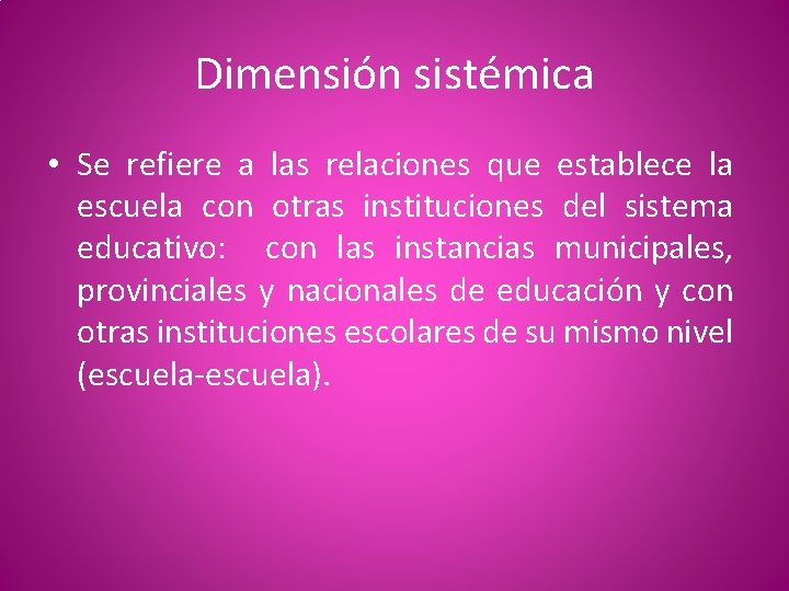 Dimensión sistémica • Se refiere a las relaciones que establece la escuela con otras
