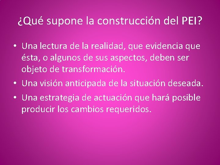 ¿Qué supone la construcción del PEI? • Una lectura de la realidad, que evidencia