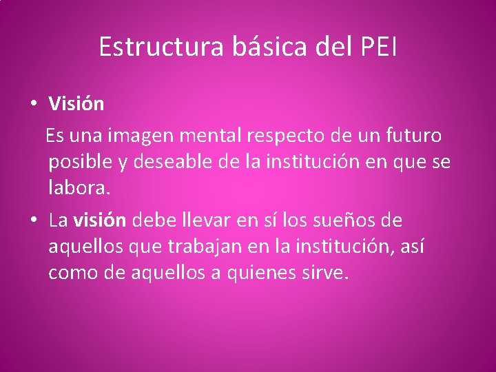 Estructura básica del PEI • Visión Es una imagen mental respecto de un futuro