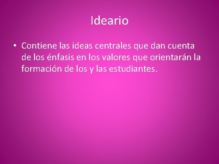 Ideario • Contiene las ideas centrales que dan cuenta de los énfasis en los