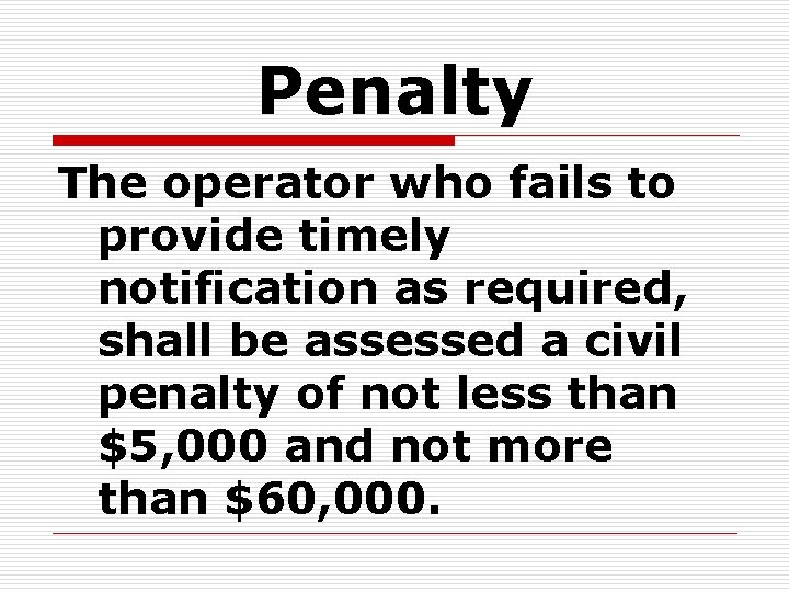 Penalty The operator who fails to provide timely notification as required, shall be assessed
