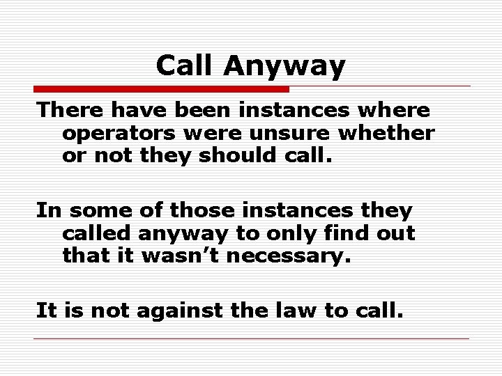 Call Anyway There have been instances where operators were unsure whether or not they