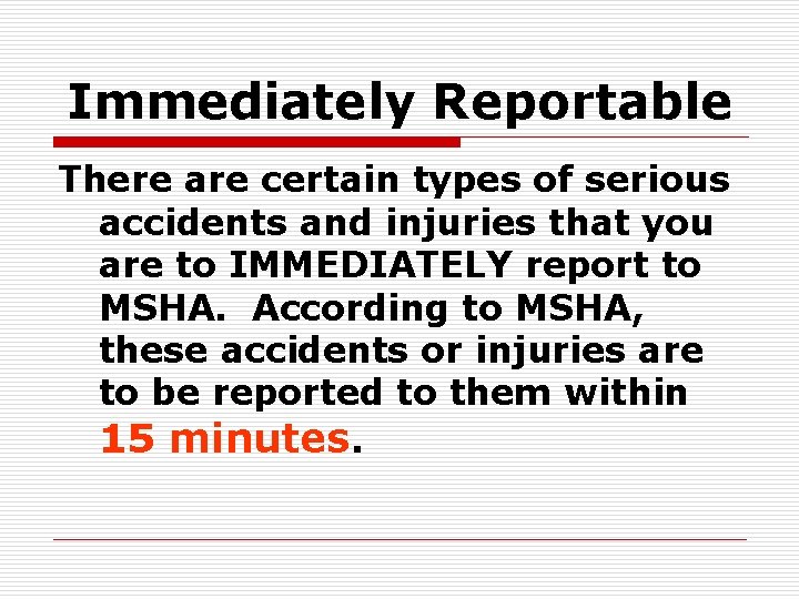 Immediately Reportable There are certain types of serious accidents and injuries that you are