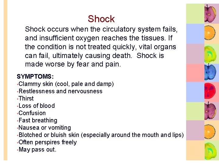 Shock occurs when the circulatory system fails, and insufficient oxygen reaches the tissues. If