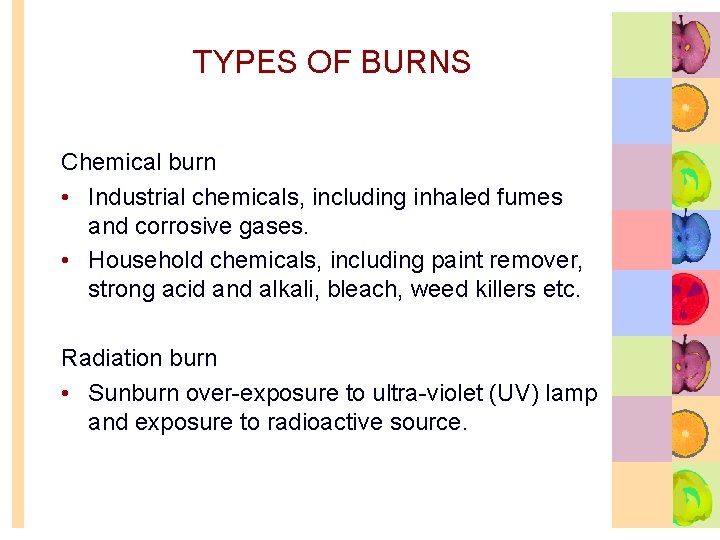 TYPES OF BURNS Chemical burn • Industrial chemicals, including inhaled fumes and corrosive gases.