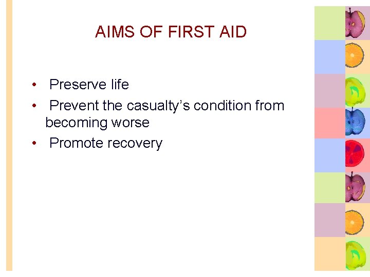 AIMS OF FIRST AID • Preserve life • Prevent the casualty’s condition from becoming