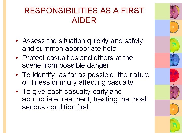 RESPONSIBILITIES AS A FIRST AIDER • Assess the situation quickly and safely and summon