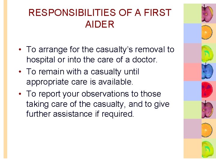 RESPONSIBILITIES OF A FIRST AIDER • To arrange for the casualty’s removal to hospital