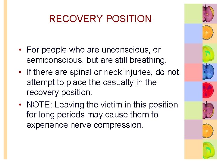 RECOVERY POSITION • For people who are unconscious, or semiconscious, but are still breathing.