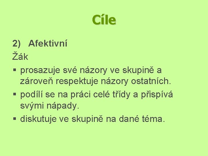 Cíle 2) Afektivní Žák § prosazuje své názory ve skupině a zároveň respektuje názory