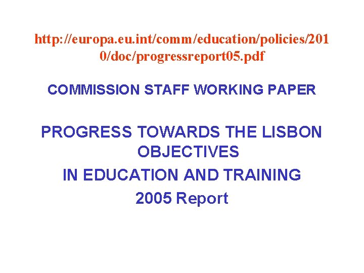 http: //europa. eu. int/comm/education/policies/201 0/doc/progressreport 05. pdf COMMISSION STAFF WORKING PAPER PROGRESS TOWARDS THE