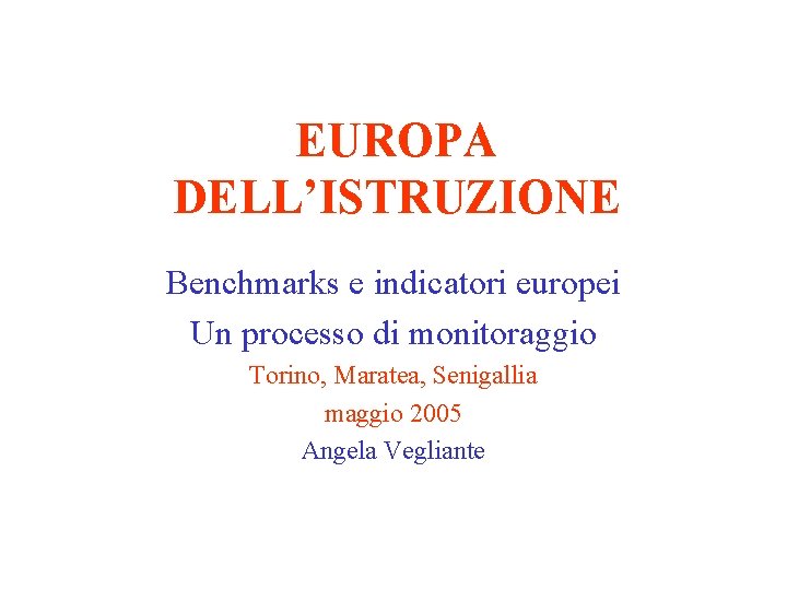 EUROPA DELL’ISTRUZIONE Benchmarks e indicatori europei Un processo di monitoraggio Torino, Maratea, Senigallia maggio
