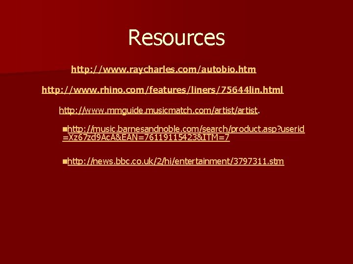 Resources http: //www. raycharles. com/autobio. htm http: //www. rhino. com/features/liners/75644 lin. html http: //www.
