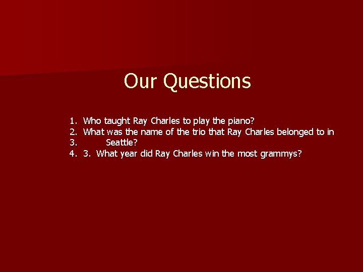 Our Questions 1. Who taught Ray Charles to play the piano? 2. What was