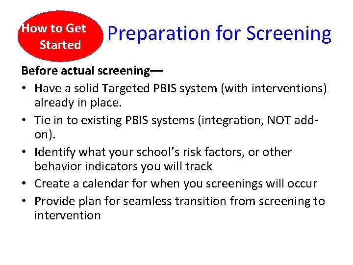 How to Get Started Preparation for Screening Before actual screening–– • Have a solid