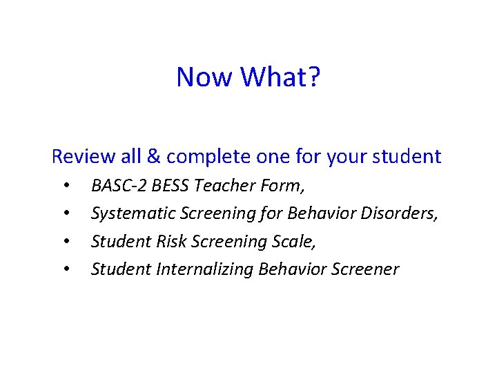 Now What? Review all & complete one for your student • • BASC-2 BESS