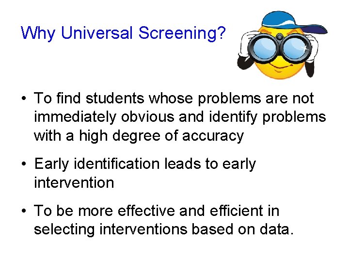 Why Universal Screening? • To find students whose problems are not immediately obvious and