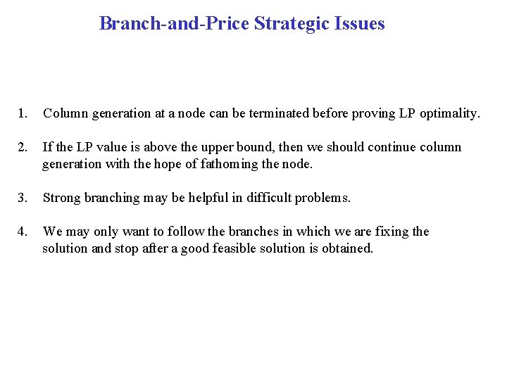 Branch-and-Price Strategic Issues 1. Column generation at a node can be terminated before proving
