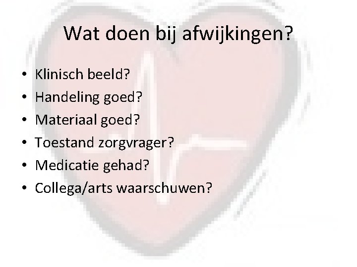 Wat doen bij afwijkingen? • • • Klinisch beeld? Handeling goed? Materiaal goed? Toestand